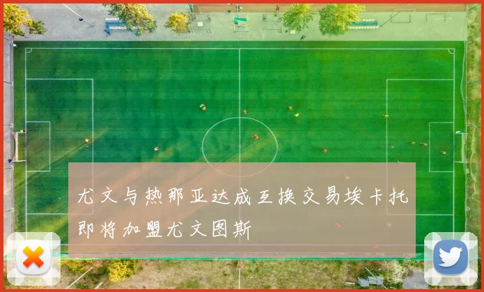 尤文与热那亚达成互换交易埃卡托即将加盟尤文图斯