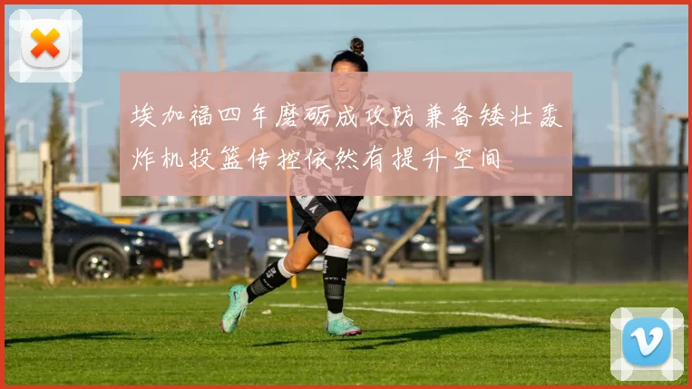 埃加福四年磨砺成攻防兼备矮壮轰炸机投篮传控依然有提升空间